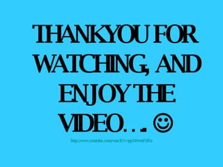 THANKYOU FOR WATCHING, AND ENJOY THE VIDEO….   http://www. youtube .com/watch?v= ppXWwnPzfEo 