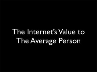 The Internet’s Value to
 The Average Person