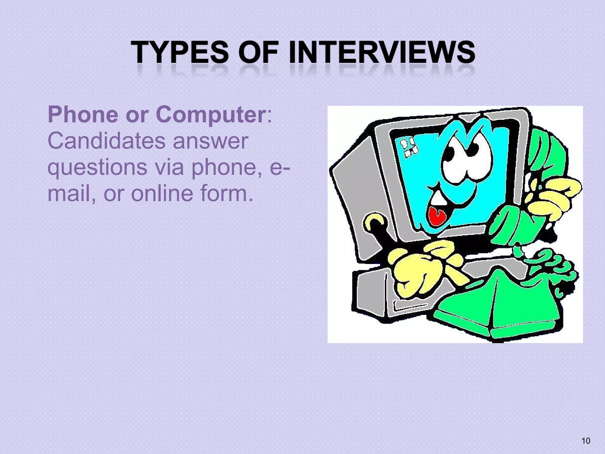 Phone or Computer:
Candidates answer
questions via phone, e-
mail, or online form.
10
 