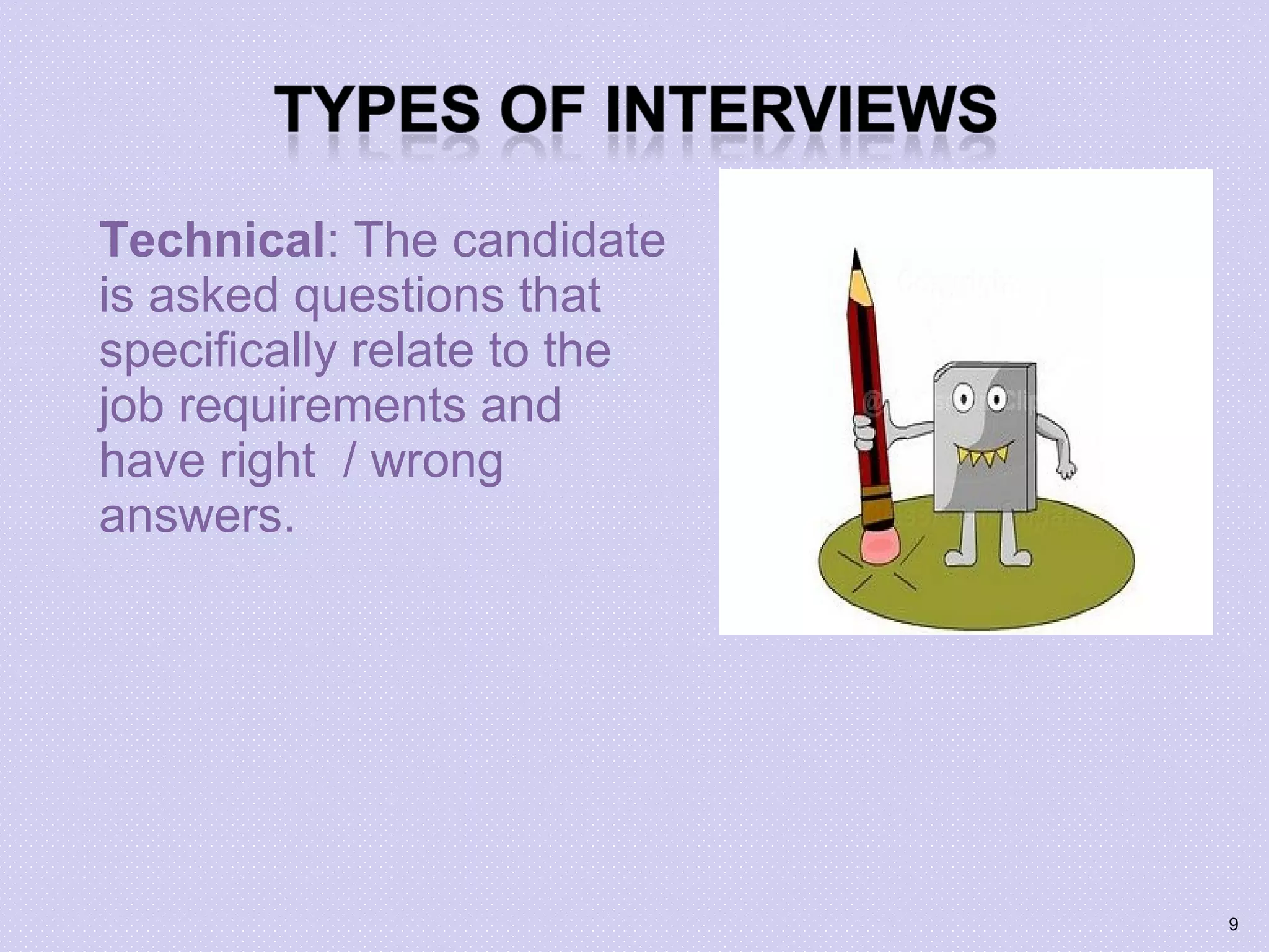 Technical: The candidate
is asked questions that
specifically relate to the
job requirements and
have right / wrong
answers.
9
 