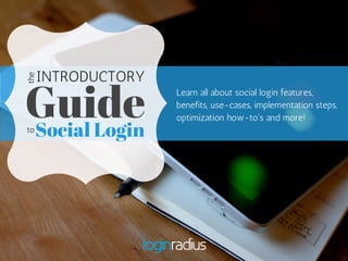 INTRODUCTORY 
Guide Learn all about social login features, 
the 
benefits, use-cases, implementation steps, 
optimization how-to's and more! Social Login 
to 
 