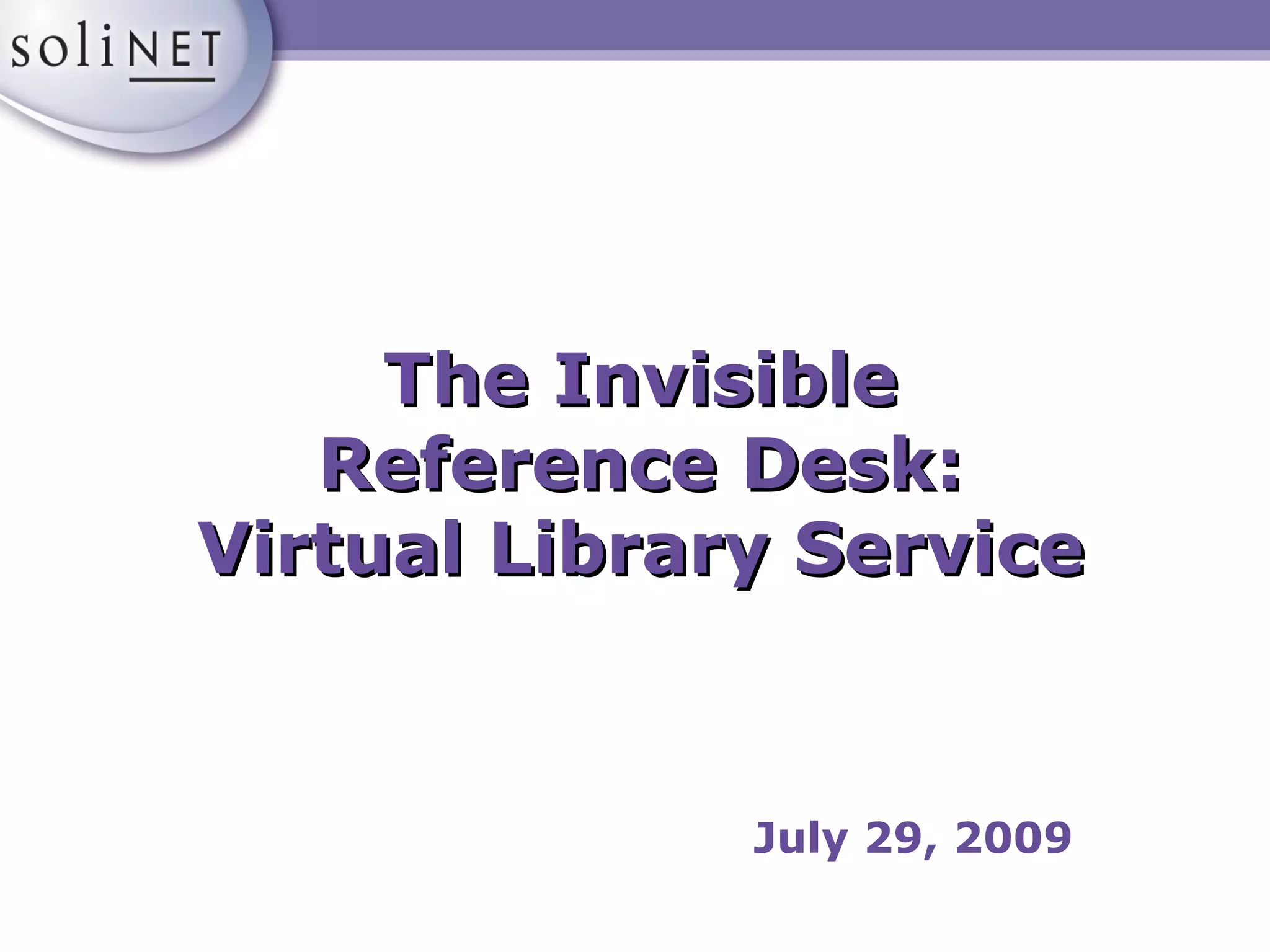 The Invisible Reference Desk: Virtual Library Service May 26, 2009 