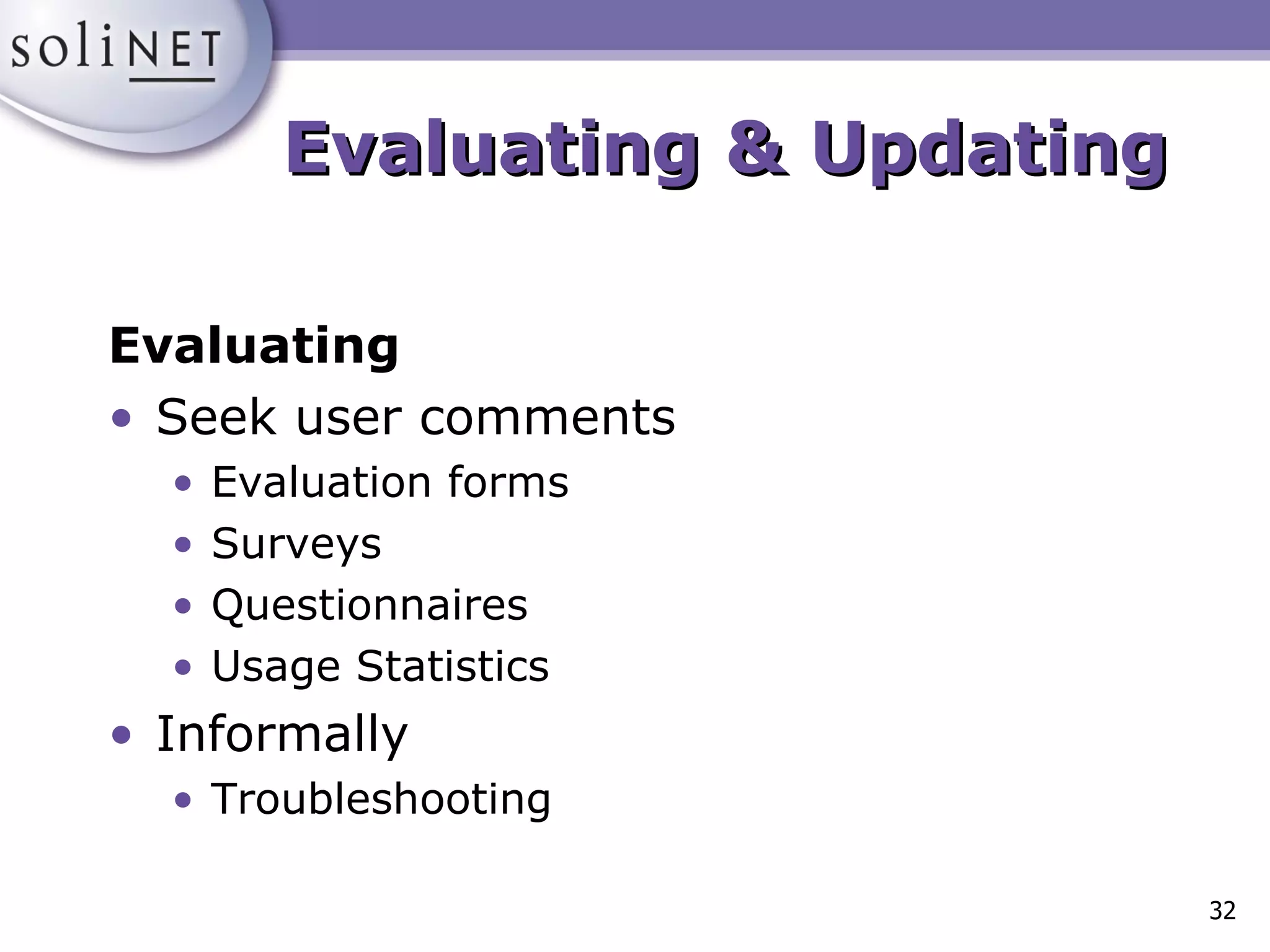 Evaluating & Updating Evaluating Seek user comments Evaluation forms Surveys Questionnaires Usage Statistics Informally Troubleshooting 