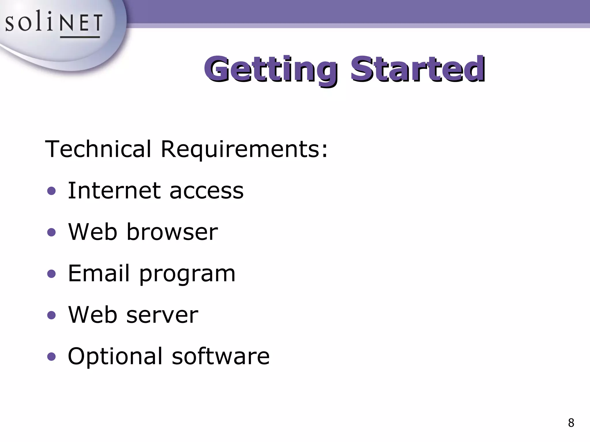 Getting Started Technical Requirements: Internet access Web browser Email program Web server Optional software 
