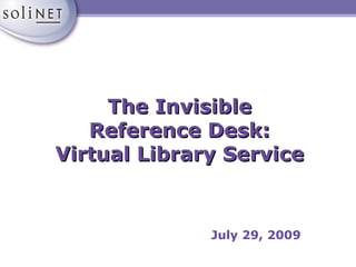 The Invisible Reference Desk: Virtual Library Service May 26, 2009 