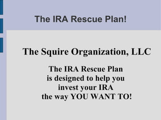 The IRA Rescue Plan! ,[object Object],[object Object],[object Object],[object Object],[object Object]