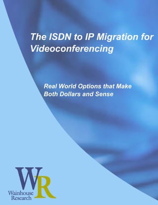 The ISDN to IP Migration for
Videoconferencing


   Real World Options that Make
   Both Dollars and Sense
 