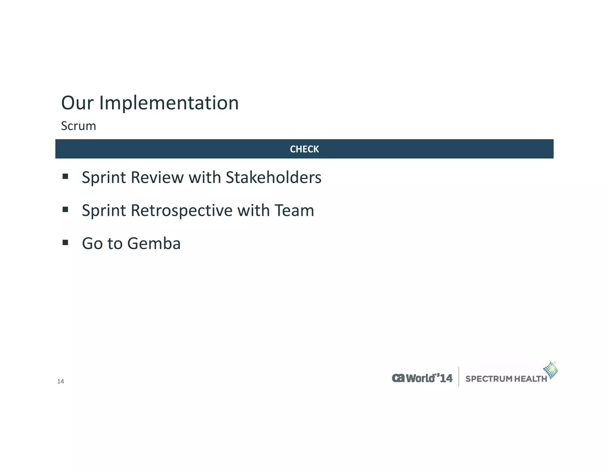 14 
Our Implementation 
Sprint Review with Stakeholders 
Sprint Retrospective with Team 
Go to Gemba 
Scrum 
CHECK  