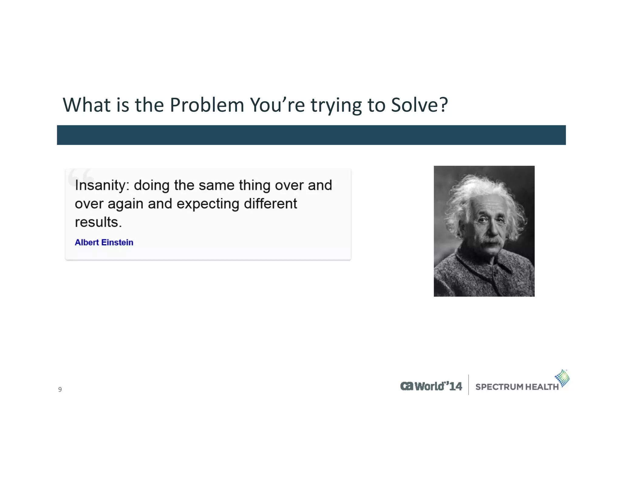 9 
What is the Problem You’re trying to Solve?  