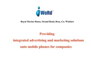 Royal Marine House, Strand Road, Bray, Co. Wicklow   Providing  integrated advertising and marketing solutions onto mobile phones for companies 