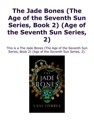 The Jade Bones (The
Age of the Seventh Sun
Series, Book 2) (Age of
the Seventh Sun Series,
2)
This is a The Jade Bones (The Age of the Seventh Sun
Series, Book 2) (Age of the Seventh Sun Series, 2).
 