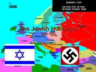 The Jewish Holocaust 1938-1945 Adam Vinci 