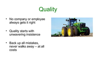 Quality No company or employee always gets it right Quality starts with unwavering insistence Back up all mistakes, never walks away – at all costs 