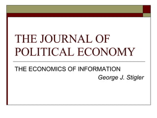THE JOURNAL OF POLITICAL ECONOMY THE ECONOMICS OF INFORMATION George J. Stigler 