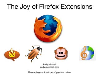 The Joy of Firefox Extensions Andy Mitchell andy.meecard.com Meecard.com – A snippet of youness online 