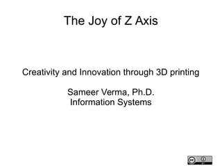 The Joy of Z Axis

Creativity and Innovation through 3D printing
Sameer Verma, Ph.D.
Information Systems

 