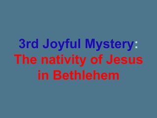 3rd Joyful Mystery:
The nativity of Jesus
in Bethlehem
 