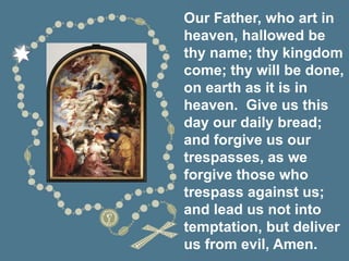 Our Father, who art in
heaven, hallowed be
thy name; thy kingdom
come; thy will be done,
on earth as it is in
heaven. Give us this
day our daily bread;
and forgive us our
trespasses, as we
forgive those who
trespass against us;
and lead us not into
temptation, but deliver
us from evil, Amen.
 