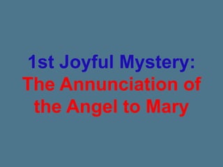 1st Joyful Mystery:
The Annunciation of
the Angel to Mary
 