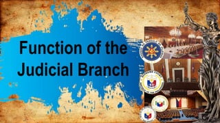 Function of the
Judicial Branch
 