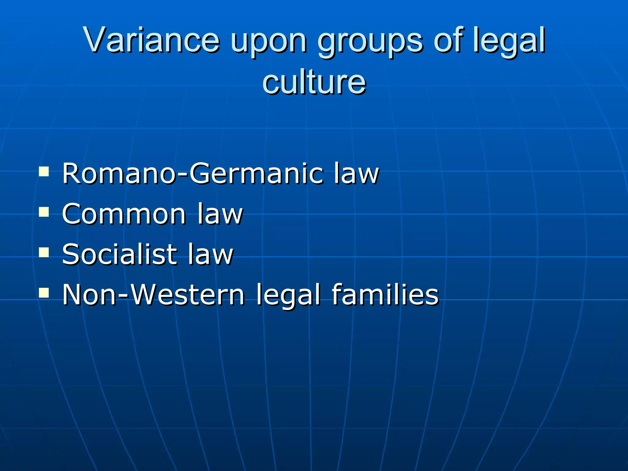 Variance upon groups of legal culture Romano-Germanic law Common law Socialist law Non-Western legal families 