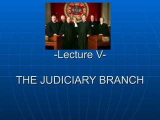 -Lecture V- THE JUDICIARY BRANCH 