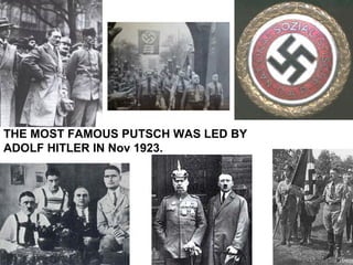 THE MOST FAMOUS PUTSCH WAS LED BY ADOLF HITLER IN Nov 1923. 