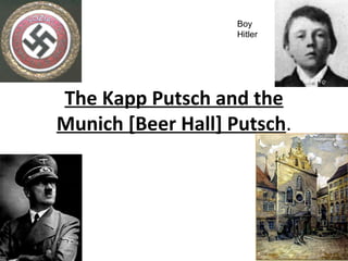 The Kapp Putsch and the Munich [Beer Hall] Putsch . Boy Hitler 