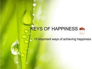 KEYS OF HAPPINESS
15 Important ways of achieving happiness
 