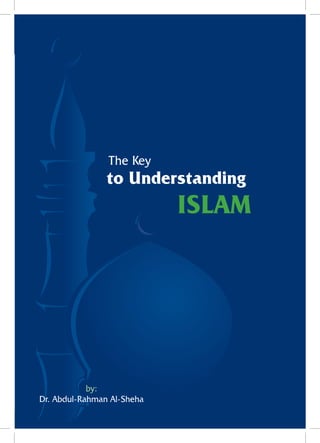 THE KEY TO UNDERSTANDING ISLAM




                The Key
                to Understanding
                             ISLAM




            by:
Dr. Abdul-Rahman Al-Sheha
                                                             5
 