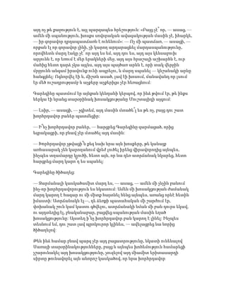 այդ ոչ թե քաջություն է, այլ պարզապես հրեշություն: «Բայց չէ՞ որ, — ասաց, —
ամեն մի սպանություն, խոսքս սովորական ավազակության մասին չէ, իհարկե,
— իր զորավոր դրդապատճառն է ունենում»: — Ոչ մի պատճառ, — ասացի, —
որքան էլ որ զորավոր լինի, չի կարող արդարացնել մարդասպանությունը,
որովհետև մարդ էակը չէ՞ որ այդ ես եմ, այդ դու ես, այդ այս կենսաբուխ
արյունն է, որ եռում է մեր երակների մեջ, այդ այս հրաշալի աշխարհն է, ուր
մահից հետո դարձ չկա այլևս, այդ այս պայծառ արևն է, որի տակ վերջին
մրջյունն անգամ իրավունք ունի ապրելու, և մարդ սպանել — կնշանակի արևը
հանգցնել: Ոգևորվել էի և, ճիշտն ասած, լավ էի խոսում, մանավանդ որ լսում
էր մեծ ուշադրությամբ և աչքերը աչքերիցս չէր հեռացնում:
Գարեգինը պատմում էր այնքան կենդանի կերպով, որ ինձ թվում էր, թե ինքս
ներկա էի նրանց տարօրինակ խոսակցությանը Մուշտայիդի այգում:
— Լսիր, — ասացի, — չգիտեմ, այդ մասին մտածե՞լ ես թե ոչ, բայց դու շատ
խորհրդավոր բաներ պատմեցիր:
— Ի՞նչ խորհրդավոր բաներ, — հարցրեց Գարեգինը զարմացած, որից
եզրակացրի, որ բնավ չէր մտածել այդ մասին:
— Խորհրդավոր չթվացի՞ն քեզ նախ նրա այն խոսքերը, թե կանայք
առհասարակ չեն կարողանում վրեժ լուծել իրենց վիրավորողից այնպես,
ինչպես տղամարդը կլուծի, հետո այն, որ նա դեռ ատրճանակ նկարեց, հետո
հարցրեց մարդ կարո՞ղ ես սպանել:
Գարեգինը ծիծաղեց:
— Զարմանալի կասկածամիտ մարդ ես, — ասաց, — ամեն մի չնչին բանում
ինչ-որ խորհրդավորություն ես նկատում: Ամեն մի խոսակցության ժամանակ
մարդ կարող է հազար ու մի միտք հայտնել հենց այնպես, առանց որևէ հետին
իմաստի: Ատրճանակն էլ—, դե ձեռքի պատահական մի շարժում էր,
փոխանակ շուն կամ կատու գծվելու, ատրճանակի նման մի բան դուրս եկավ,
ու այդտեղից էլ, բնականաբար, բացվեց սպանության մասին եղած
խոսակցությունը: Այստեղ ի՞նչ խորհրդավոր բան կարող է լինել: Ինչպես
տեսնում եմ, դու շատ լավ պրոկուրոր կլինես, — ավելացրեց նա նորից
ծիծաղելով:
Թեև ինձ համար բնավ պարզ չէր այդ բացատրությունը, նկատի ունենալով
Սառայի տարօրինակությունները, բայց և այնպես խոհեմություն համարեցի
չշարունակել այդ խոսակցությունը, չուզելով այդ միամիտ երիտասարդի
սիրտը թունավորել այն անորոշ կասկածով, որ նրա խորհրդավոր
 