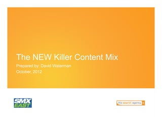 The NEW Killer Content Mix
Prepared by: David Waterman
October, 2012
 