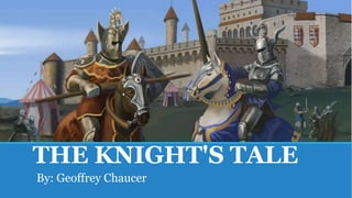 THE KNIGHT'S TALE
By: Geoffrey Chaucer
 