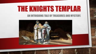 THE KNIGHTS TEMPLAR
AN INTRIGUING TALE OF TREASURES AND MYSTERY.
 
