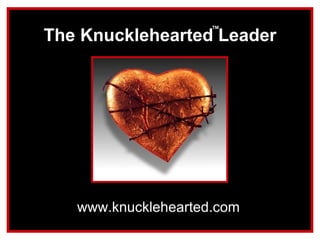 www.knucklehearted.com The Knucklehearted   Leader ™ 