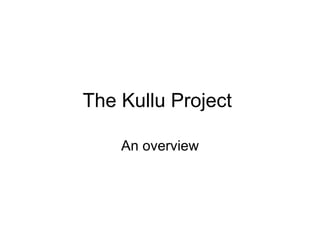 The Kullu Project  An overview 
