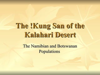 The !Kung San of the Kalahari Desert The Namibian and Botswanan Populations  