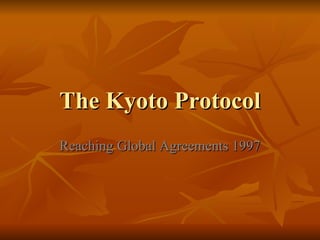 The Kyoto Protocol Reaching Global Agreements 1997 