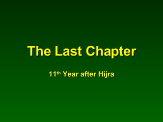 The Last Chapter 11 th  Year after Hijra 
