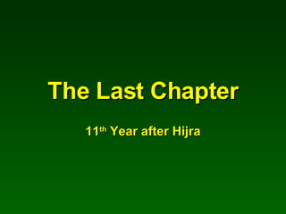 The Last Chapter 11 th  Year after Hijra 