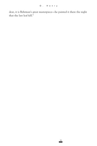 O . H e n r y
dear, it is Behrman’s great masterpiece—he painted it there the night
that the last leaf fell.”
18
 