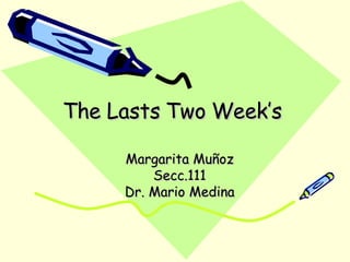 The Lasts Two Week’s Margarita Muñoz Secc.111 Dr. Mario Medina 