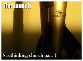 The launch part 1 // rethinking church