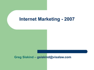 Internet Marketing - 2007 Greg Siskind –  [email_address] 