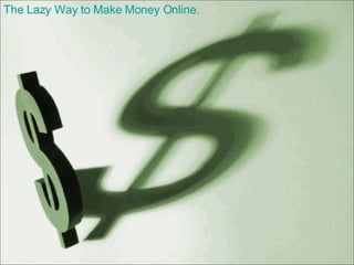 The Lazy Way to Make Money Online. 