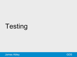 GDSJames Abley
Testing
 