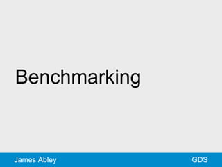 GDSJames Abley
Benchmarking
 