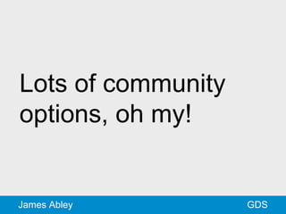 GDSJames Abley
Lots of community
options, oh my!
 