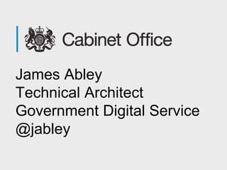 James Abley
Technical Architect
Government Digital Service
@jabley
 