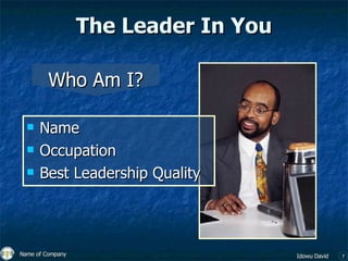 The Leader In You <ul><li>Name </li></ul><ul><li>Occupation </li></ul><ul><li>Best Leadership Quality </li></ul>Who Am I? 